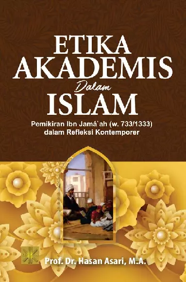 ETIKA AKADEMIS DALAM ISLAMPemikiran Ibn Jama`ah (W. 733/1333) dalam Refleksi Kontemporer