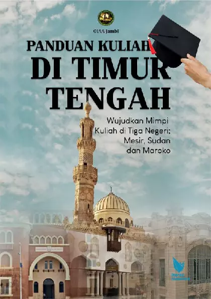 PANDUAN KULIAH DI TIMUR TENGAH Wujudkan Mimpi Kuliah di Tiga Negeri; Mesir, Sudan dan Maroko