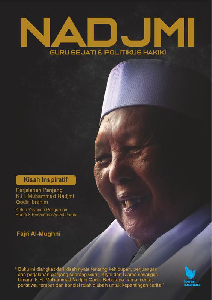 NADJMI: Guru Sejati dan Politikus Hakiki Kisah Inspiratif Perjalanan Panjang K.H. Muhammad Nadjmi Qadir Ibrahim (Ketua Yayasan Perguruan Pondok Pesantren As