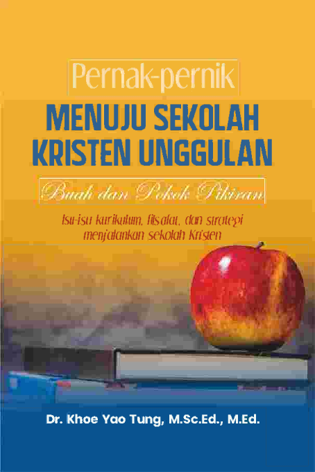 Pernak-pernik menuju sekolah Kristen unggulan : buah dan pokok pikiran isu-isu kurikulum, filsafat, dan strategi menjalankan sekolah Kristen