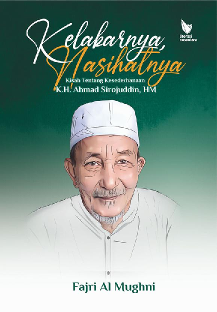 KELAKARNYA, NASIHATNYA Kisah Tentang Kesederhanaan K.H. Ahmad Sirojuddin, HM