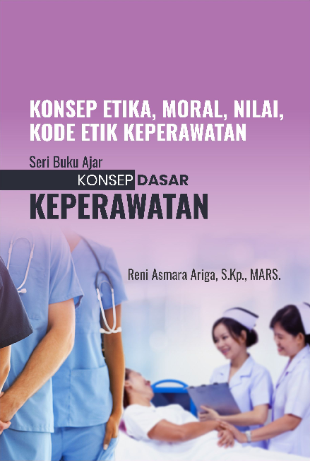 Konsep Etika, Moral, Nilai, Kode Etik Keperawatan Seri Buku Ajar: Konsep Dasar Keperawatan