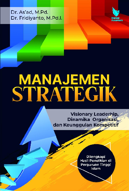 MANAJEMEN STRATEGIK Visionary Leaderhip, Dinamika Organisasi, Dan Keunggulan Kompetitif (Dilengkapi Hasil Penelitian Di Perguruan Tinggi Islam)