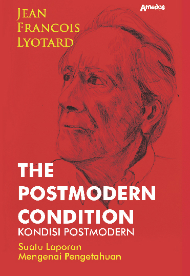 THE POSTMODERN CONDITION; Kondisi Postmodern Suatu Laporan Mengenai Pengetahuan