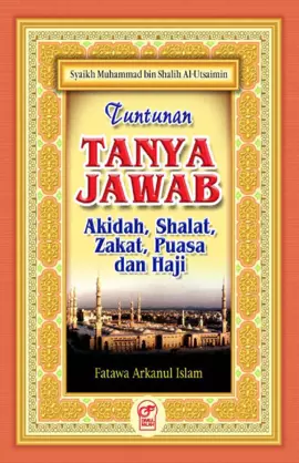 TUNTUNAN TANYA JAWAB: AKIDAH, SHALAT, ZAKAT, PUASA, DAN HAJI: FATAWA ARKANUL ISLAM