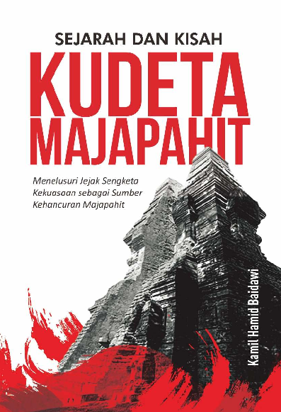 SEJARAH DAN KISAH KUDETA MAJAPAHIT : Menelusuri Jejak Sengketa Kekuasaan sebagai Sumber Kehancuran Majapahit