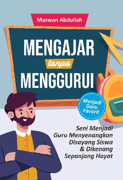 MENGAJAR TANPA MENGGURUI Seni Menjadi Guru Menyenangkan, Disayang Siswa & Dikenang Sepanjang Hayat