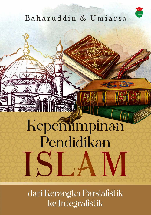 Kepemimpinan pendidikan Islam : dari kerangka parsialistik ke integralistik