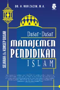 Dasar-dasar manajemen pendidikan Islam : sejarah, konsep dasar, dan praktik