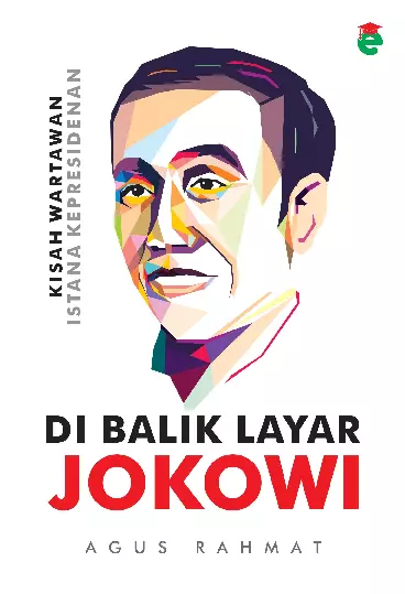 Di Balik Layar Jokowi : Kisah Wartawan Istana Kepresidenan