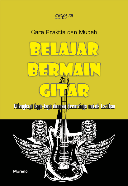 Cara Praktis dan Mudah Belajar Bermain Gitar; Dilengkapi Lagu-lagu dengan Accordnya untuk Latihan