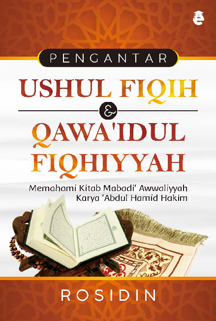 Pengantar ushul fiqih & qawa’idul fiqhiyyah : memahami kitab mabadi’ awwaliyyah karya Abdul Hamid Hakim