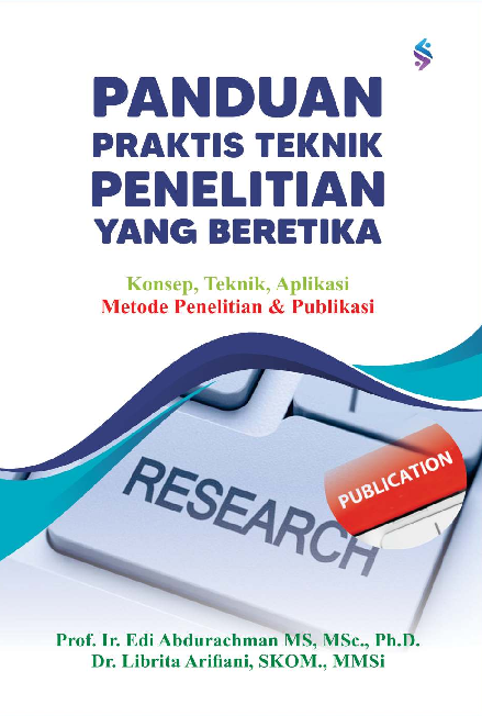 Panduan praktis teknik penelitian yang beretika : konsep, teknik, aplikasi metode penelitian & publikasi