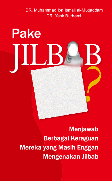 Pake jilbab siapa takut?: Menjawab Berbagai Keraguan Mereka yang Masih Enggan Mengenakan Jilbab