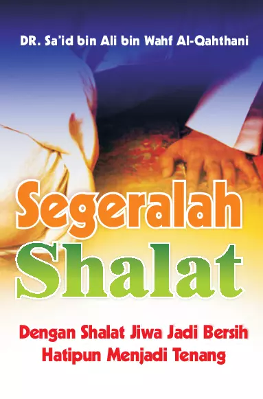 Segeralah shalat ! : dengan shalat jiwa kita bersih dan dengan shalat hati kita menjadi tenang