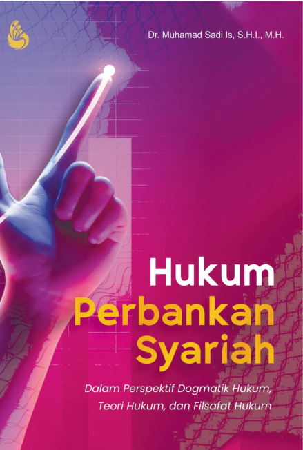 HUKUM PERBANKAN SYARIAH: Dalam Perspektif Dogmatik Hukum, Teori Hukum, dan Filsafat Hukum