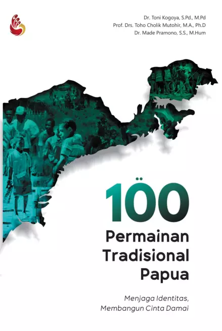 100 PERMAINAN TRADISIONAL PAPUA: Menjaga Identitas, Membangun Cinta Damai