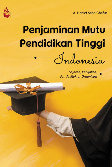 Penjaminan Mutu Pendidikan Tinggi Indonesia : Sejarah, Kebijakan, dan Arsitektur Organisasi