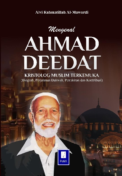 MENGENAL AHMAD DEEDAT KRISTOLOG MUSLIM TERKEMUKA: biografi, perjalanan dakwah, pemikiran dan kontribusi