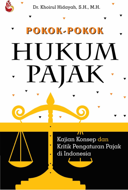 Pokok-pokok hukum pajak : kajian konsep dan kritik pengaturan pajak di Indonesia