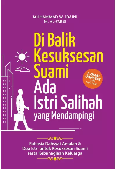 DI BALIK KESUKSESAN SUAMI ADA ISTRI SALIHAH YANG MENDAMPINGI: Rahasia Dahsyat Amalan dan Doa Istri untuk Kesuksesan Suami serta Kebahagiaan Keluarga