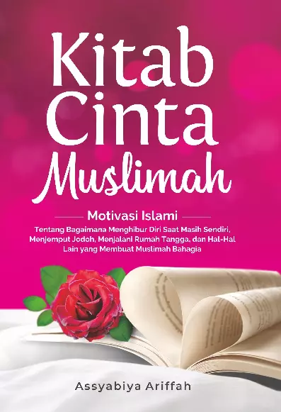 Kitab Cinta Muslimah : Motivasi Islami Tentang Bagaimana Menghibur Diri Saat Masih Sendiri, Menjemput Jodoh, Menjalani Rumah Tangga, dan Hal-Hal Lain yang Membuat Muslimah Bahagia