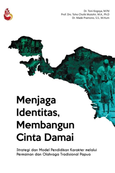 MENJAGA IDENTITAS, MEMBANGUN CINTA DAMAI: strategi dan model pendidikan karakter melalui permainan dan olahraga tradisional Papua