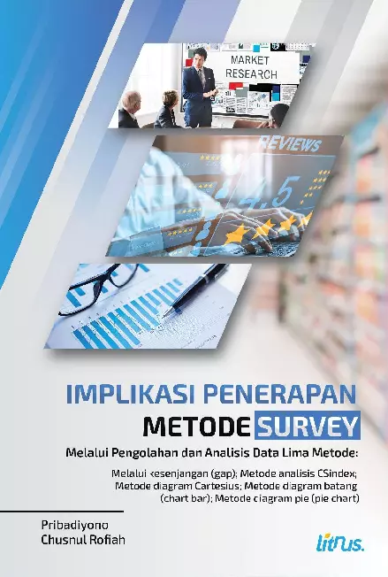 IMPLIKASI PENERAPAN METODE SURVEY Melalui Pengolahan dan Analisis Data Lima Metode Melalui kesenjangan (gap); Metode analisis CSindex; Metode diagram Cartesius; Metode diagram batang (chart bar); Metode diagram pie (pie chart)