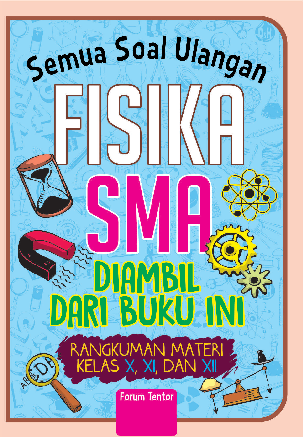 Semua Soal Ulangan Fisika SMA diambil dari buku ini (Rangkuman Materi Kelas X, XI, XII)