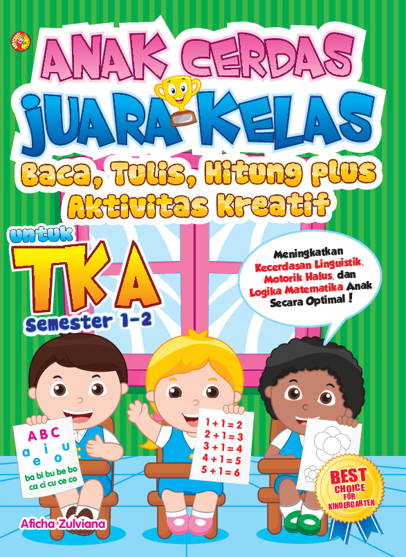 Anak Cerdas Juara Kelas Baca, Tulis, Hitung Plus Aktivitas Kreatif untuk TK A Semester 1 dan 2