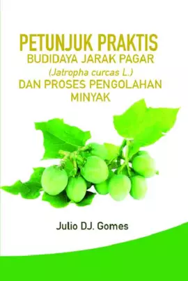 Petunjuk Praktis Budidaya Jarak Pagar (Jatropha curcas L.) dan Proses Pengolahan Minyak