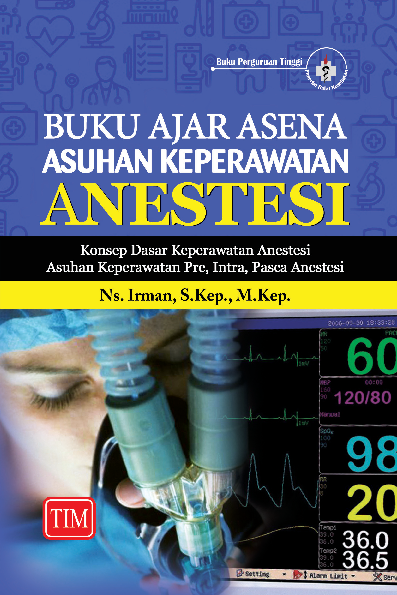 Buku Ajar ASENA - Asuhan Keperawatan Anestesi (Konsep Dasar Keperawatan Anestesi Asuhan Keperawatan Pre, Intra, Pasca Anestesi)