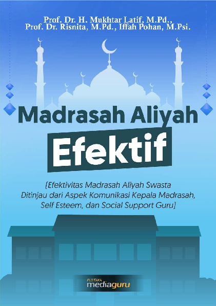 Madrasah Aliyah efektif : efektivitas madrasah aliyah swasta ditinjau dari aspek komunikasi kepala madrasah, self esteem, dan social support guru