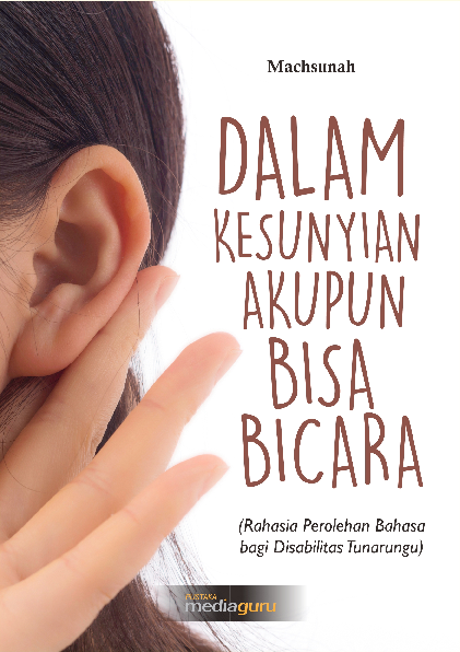 Dalam kesunyian akupun bisa bicara : rahasia perolehan bahasa bagi disabilitas tunarungu