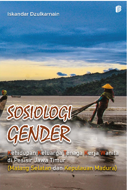 Sosiologi Gender : Kehidupan Keluarga Tenaga Kerja Wanita di Pesisir Jawa Timur (Malang Selatan dan Kepulauan Madura)