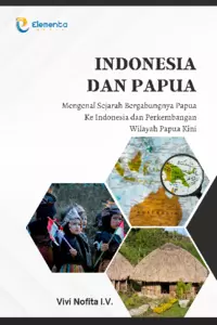 Indonesia dan Papua: Mengenal Sejarah Bergabungnya Papua Ke Indonesia dan Perkembangan Wilayah Papua Kini