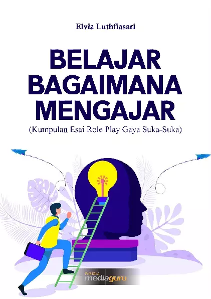 Belajar bagaimana mengajar : kumpulan esai role play gaya suka- suka