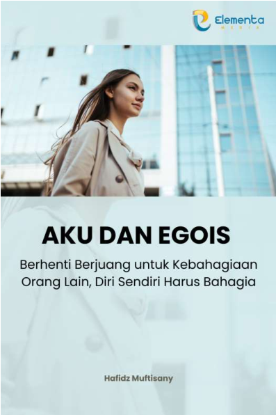 Aku dan Egois: Berhenti Berjuang untuk Kebahagiaan Orang Lain, Diri Sendiri Harus Bahagia