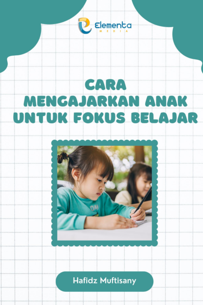 Cara mengajarkan anak untuk fokus belajar