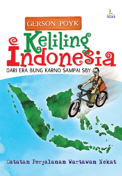 Keliling Indonesia dari Era Bung Karno sampai SBY: Catatan Perjalanan Wartawan Nekat