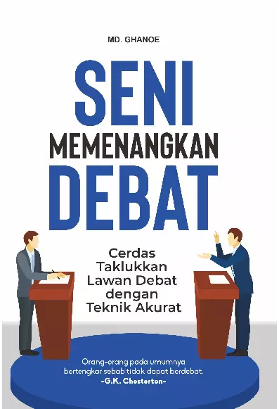 Seni Memenangkan Debat : Cerdas Taklukkan Lawan Debat dengan Teknik Akurat