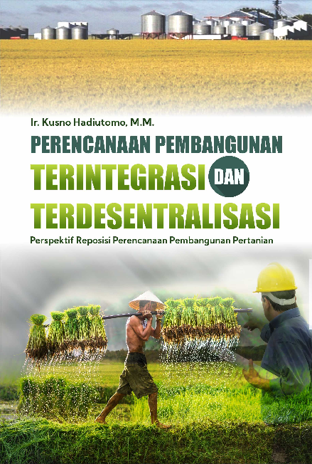 Perencanaan Pembangunan Terintegrasi Dan Terdesentralisasi Perspektif Reposisi Perencanaan Pembangunan Pertanian