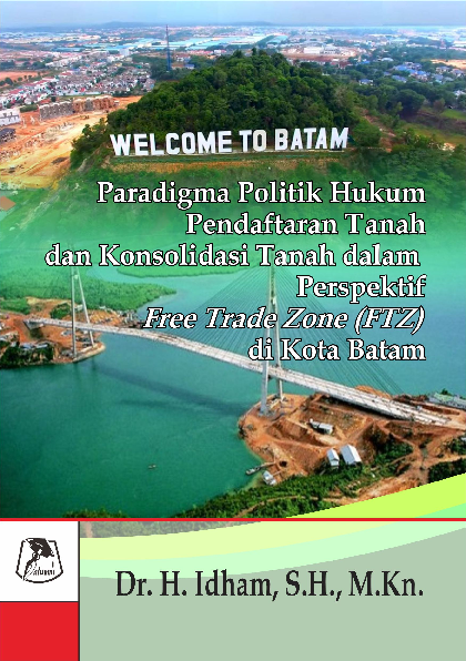 Paradigma politik hukum pendaftaran tanah dan konsolidasi tanah dalam perspektif free trade zone (FTZ) di kota Batam