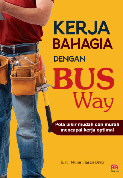 KERJA BAHAGIA DENGAN BUS WAY: Pola pikir mudah dan murah mencapai kerja optimal