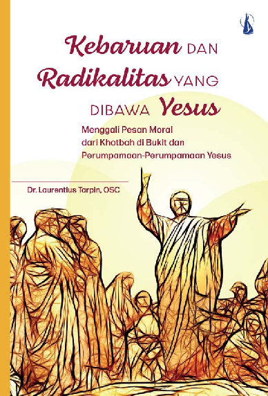 Kebaruan dan Radikalitas yang Dibawa Yesus: Menggali Pesan Moral dari Khotbah di Bukit dan Perumpamaan-Perumpamaan Yesus