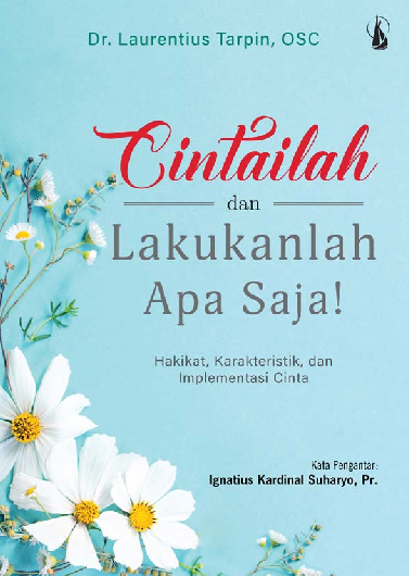 Cintailah dan Lakukanlah Apa Saja!: Hakikat, Karakteristik, dan Implementasi Cinta