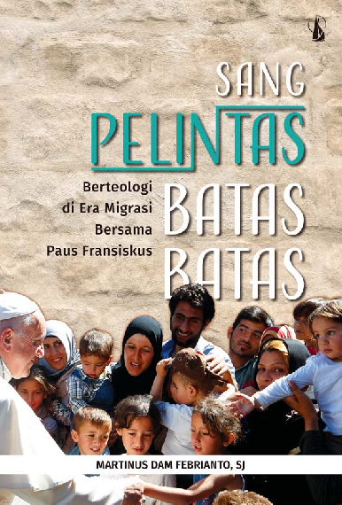 Sang Pelintas Batas-Batas: Berteologi di Era Migrasi Bersama Paus Fransiskus