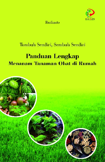 Tumbuh Sendiri, Sembuh Sendiri : Panduan Lengkap Menanam Tanaman Obat di Rumah