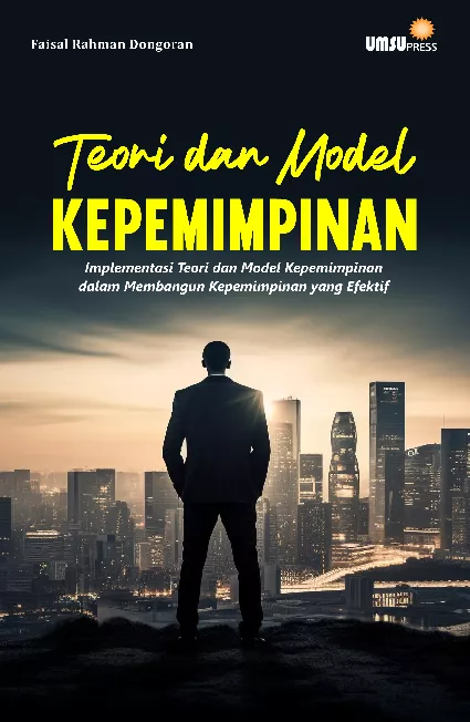 Teori dan Model Kepemimpinan Implementasi Teori dan Model Kepemimpinan dalam Membangun Kepemimpinan yang Efektif