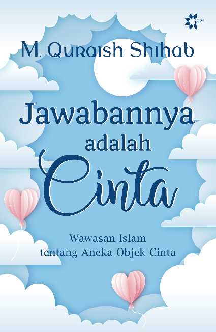 Jawabannya adalah Cinta: Wawasan Islam tentang Aneka Objek Cinta